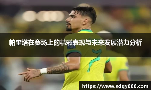 帕奎塔在赛场上的精彩表现与未来发展潜力分析