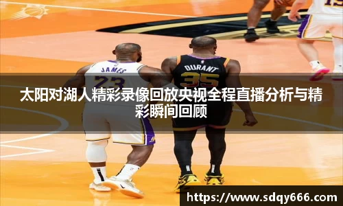 太阳对湖人精彩录像回放央视全程直播分析与精彩瞬间回顾